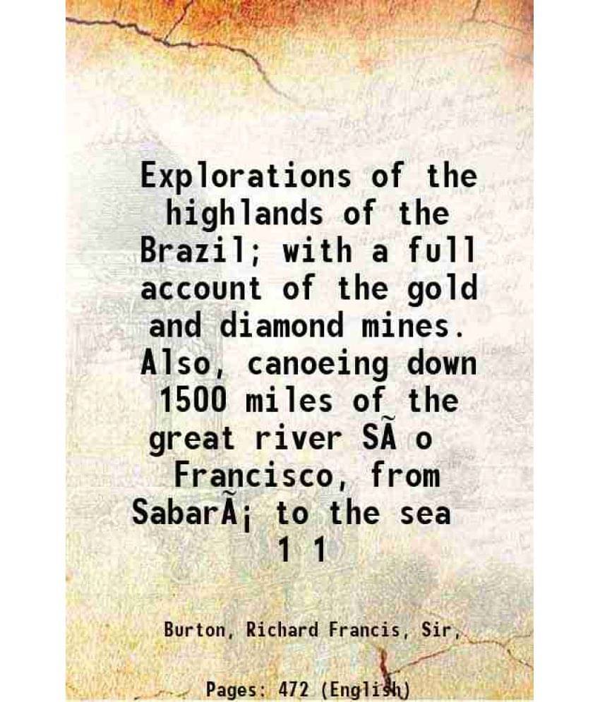 Explorations Of The Highlands Of The Brazil With A Full Account Of The Gold And Diamond Mines. Also, Canoeing Down 1500 Vol. 1.. Explorations Of The Highlands Of The Brazil With A Full Account Of The Gold And Diamond Mines. Also, Canoeing Down 1500 Vol. 1..