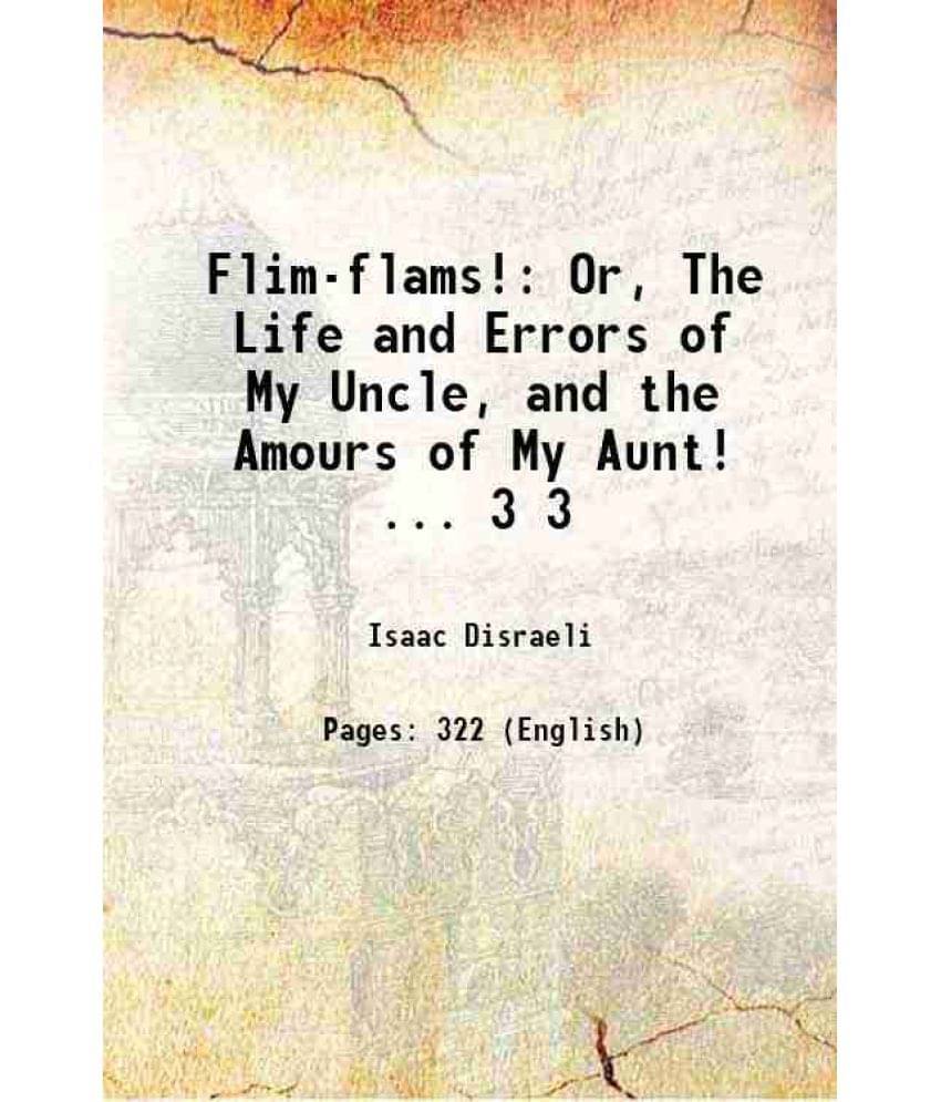 Flim-Flams!: Or, The Life And Errors Of My Uncle, And The Amours Of My Aunt! ... Volume 3 1805 Flim-Flams!: Or, The Life And Errors Of My Uncle, And The Amours Of My Aunt! ... Volume 3 1805