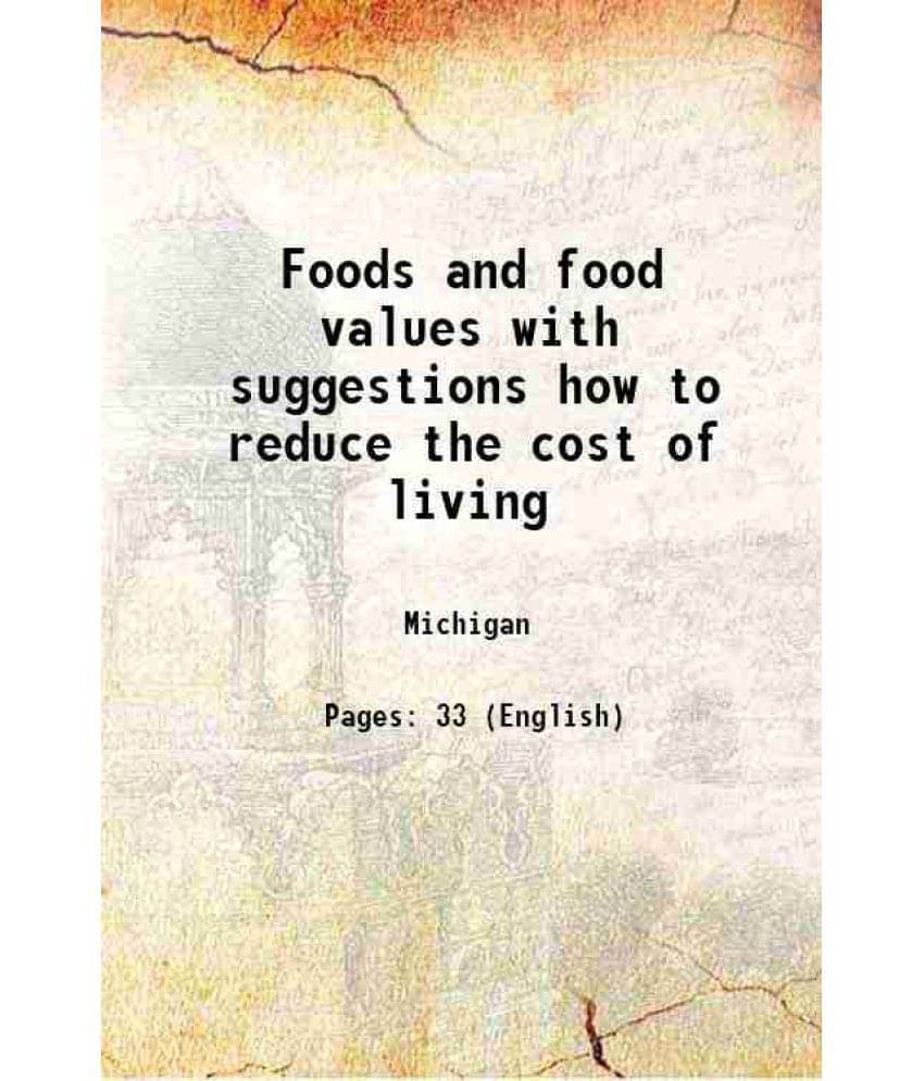 Foods And Food Values With Suggestions How To Reduce The Cost Of Living 1912 Foods And Food Values With Suggestions How To Reduce The Cost Of Living 1912