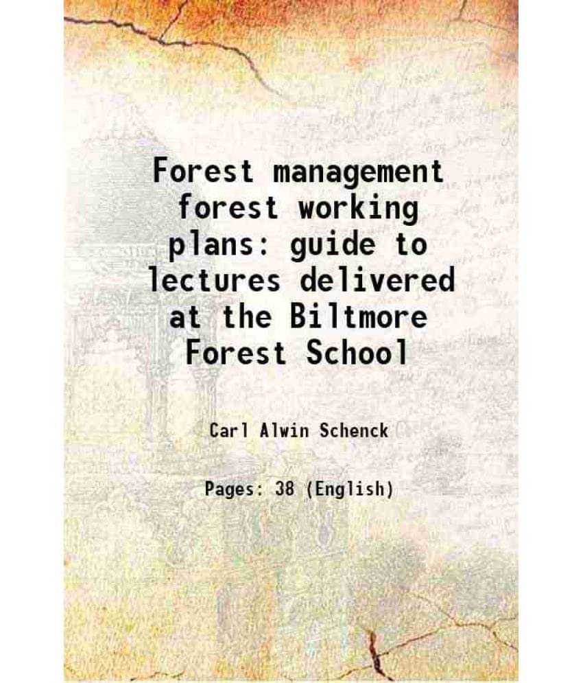 Forest Management Forest Working Plans Guide To Lectures Delivered At The Biltmore Forest School 1907 Forest Management Forest Working Plans Guide To Lectures Delivered At The Biltmore Forest School 1907