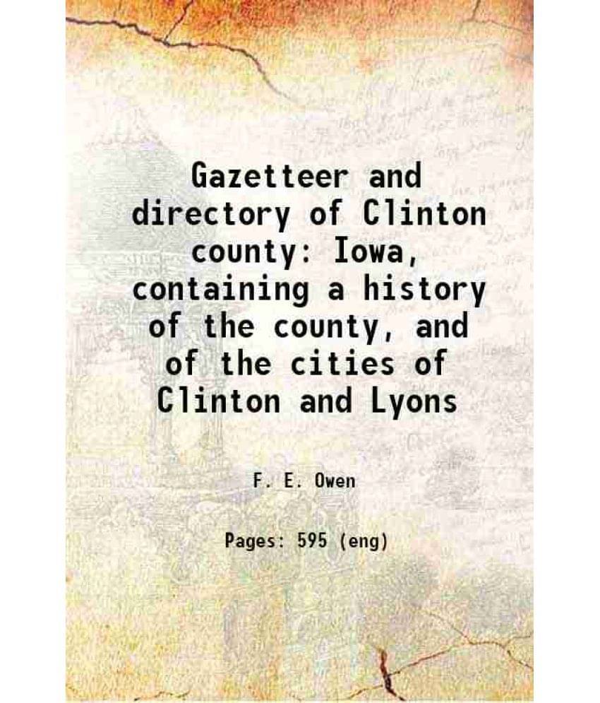 Gazetteer And Directory Of Clinton County Iowa, Containing A History Of The County, And Of The Cities Of Clinton And Lyons 18-.. Gazetteer And Directory Of Clinton County Iowa, Containing A History Of The County, And Of The Cities Of Clinton And Lyons 18-..