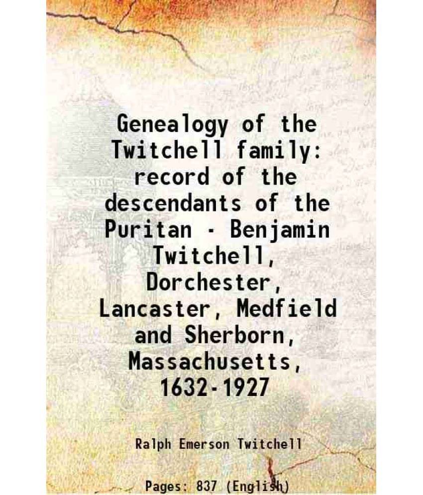 Genealogy Of The Twitchell Family Record Of The Descendants Of The Puritan - Benjamin Twitchell, Dorchester, Lancaster, Medfi-.. Genealogy Of The Twitchell Family Record Of The Descendants Of The Puritan - Benjamin Twitchell, Dorchester, Lancaster, Medfi-..
