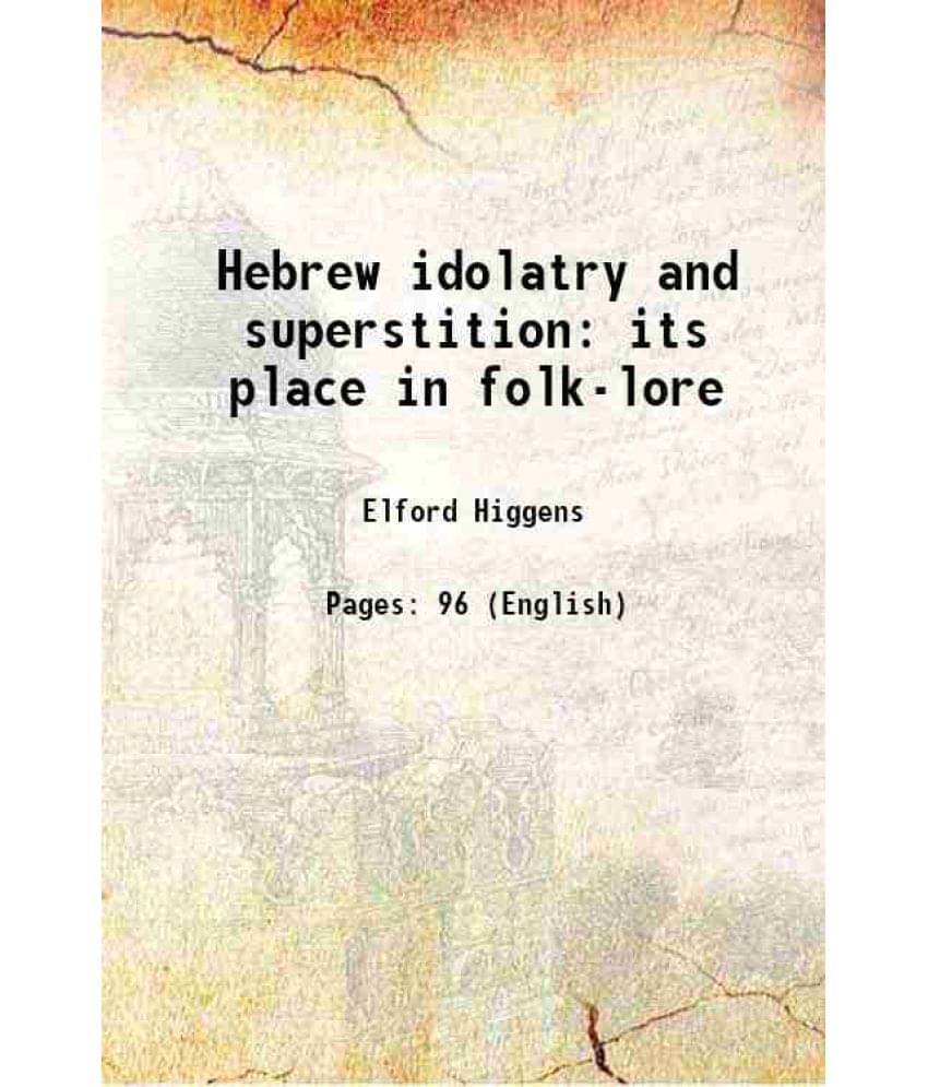 Hebrew Idolatry And Superstition Its Place In Folk-Lore 1893 Hebrew Idolatry And Superstition Its Place In Folk-Lore 1893