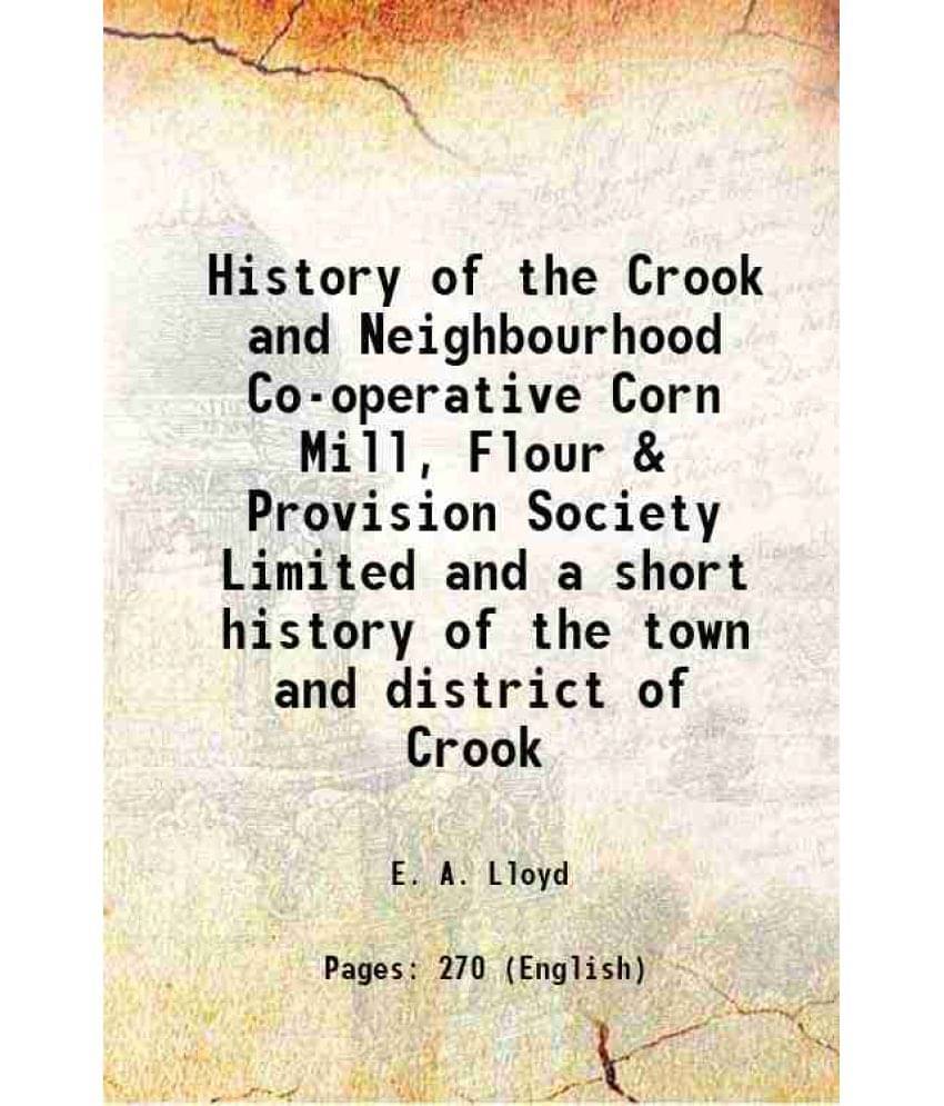 History Of The Crook And Neighbourhood Co-Operative Corn Mill, Flour & Provision Society Limited And A Short History Of The T-.. History Of The Crook And Neighbourhood Co-Operative Corn Mill, Flour & Provision Society Limited And A Short History Of The T-..