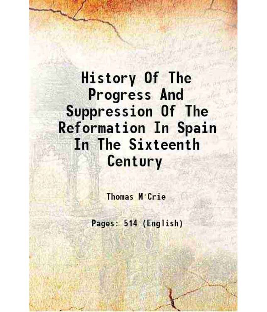 History Of The Progress And Suppression Of The Reformation In Spain In The Sixteenth Century 1829 History Of The Progress And Suppression Of The Reformation In Spain In The Sixteenth Century 1829