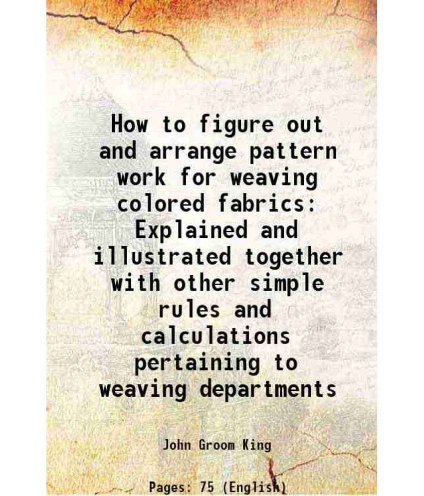 How To Figure Out And Arrange Pattern Work For Weaving Colored Fabrics Explained And Illustrated Together With Other Simple R-.. How To Figure Out And Arrange Pattern Work For Weaving Colored Fabrics Explained And Illustrated Together With Other Simple R-..
