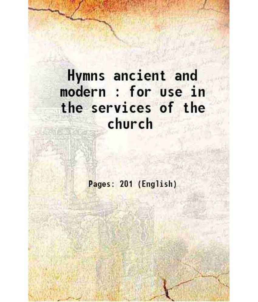 Hymns Ancient And Modern : For Use In The Services Of The Church 1913 Hymns Ancient And Modern : For Use In The Services Of The Church 1913