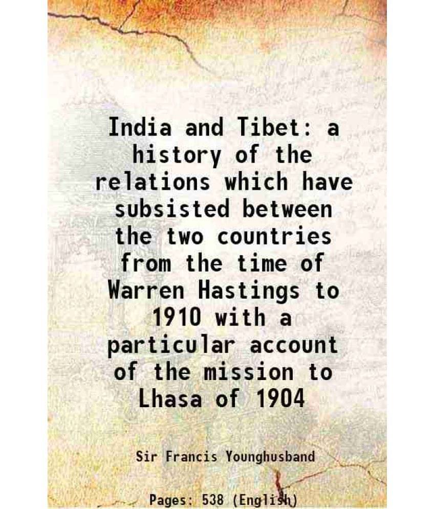 India And Tibet A History Of The Relations Which Have Subsisted Between The Two Countries From The Time Of Warren Hastings To-.. India And Tibet A History Of The Relations Which Have Subsisted Between The Two Countries From The Time Of Warren Hastings To-..
