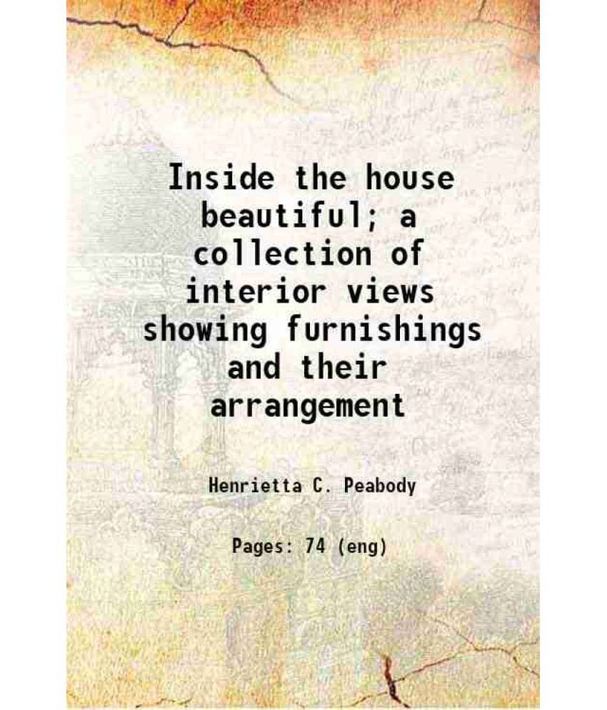Inside The House Beautiful A Collection Of Interior Views Showing Furnishings And Their Arrangement Inside The House Beautiful A Collection Of Interior Views Showing Furnishings And Their Arrangement