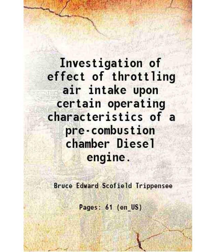 Investigation Of Effect Of Throttling Air Intake Upon Certain Operating Characteristics Of A Pre-Combustion Chamber Diesel En-.. Investigation Of Effect Of Throttling Air Intake Upon Certain Operating Characteristics Of A Pre-Combustion Chamber Diesel En-..