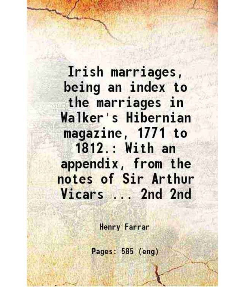 Irish Marriages, Being An Index To The Marriages In Walker'S Hibernian Magazine, 1771 To 1812. With An Appendix, From Vol. 2nd.. Irish Marriages, Being An Index To The Marriages In Walker'S Hibernian Magazine, 1771 To 1812. With An Appendix, From Vol. 2nd..