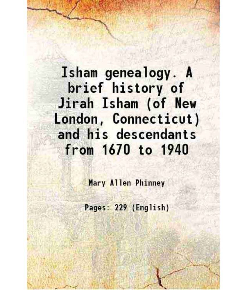 Isham Genealogy. A Brief History Of Jirah Isham (Of New London, Connecticut) And His Descendants From 1670 To 1940 1940 Isham Genealogy. A Brief History Of Jirah Isham (Of New London, Connecticut) And His Descendants From 1670 To 1940 1940
