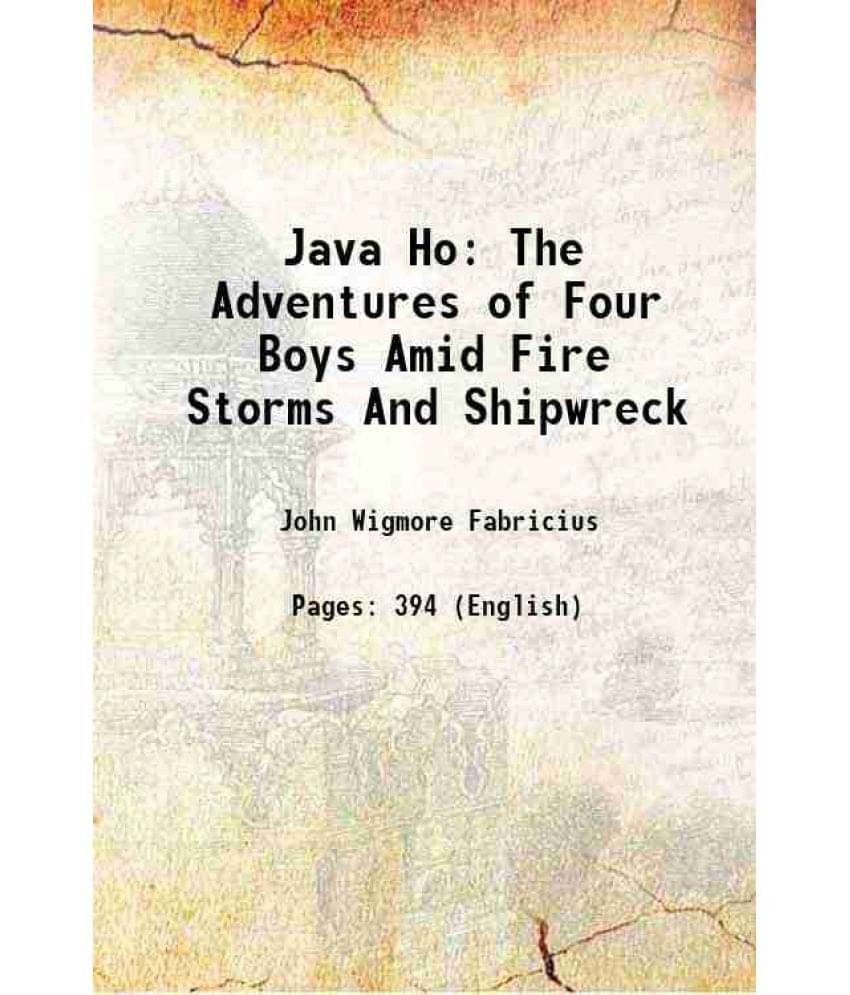 Java Ho The Adventures Of Four Boys Amid Fire Storms And Shipwreck 1931 Java Ho The Adventures Of Four Boys Amid Fire Storms And Shipwreck 1931