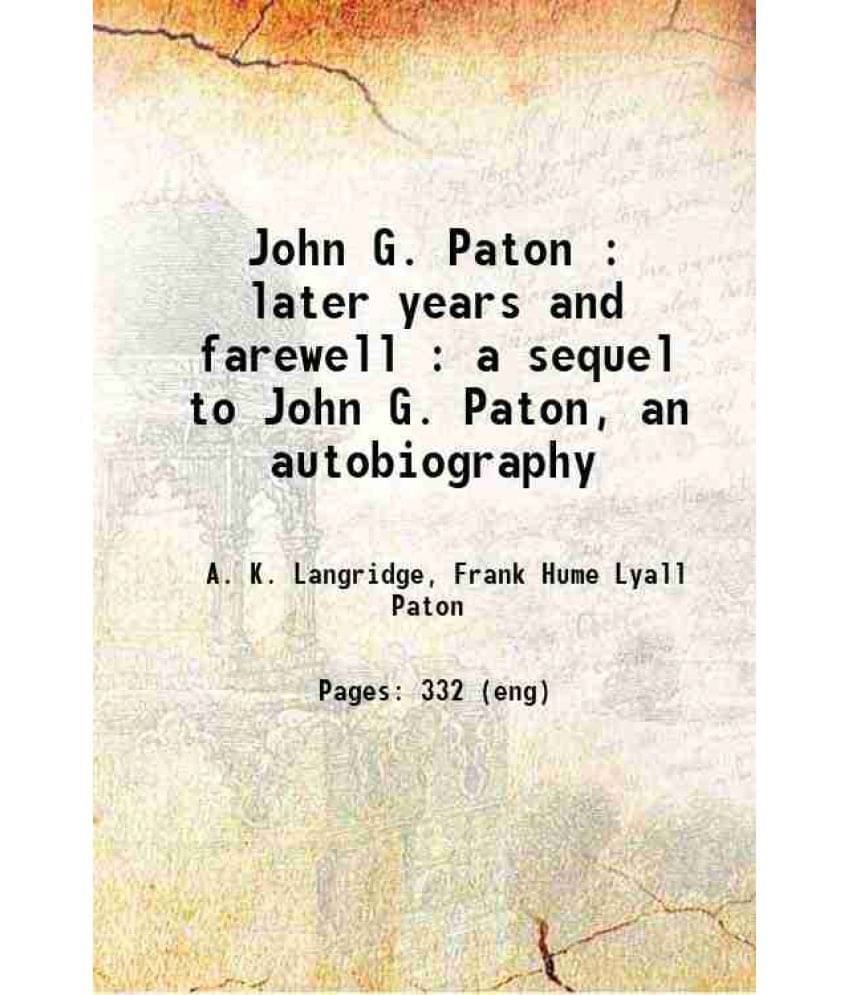John G. Paton : Later Years And Farewell : A Sequel To John G. Paton, An Autobiography 1910 John G. Paton : Later Years And Farewell : A Sequel To John G. Paton, An Autobiography 1910