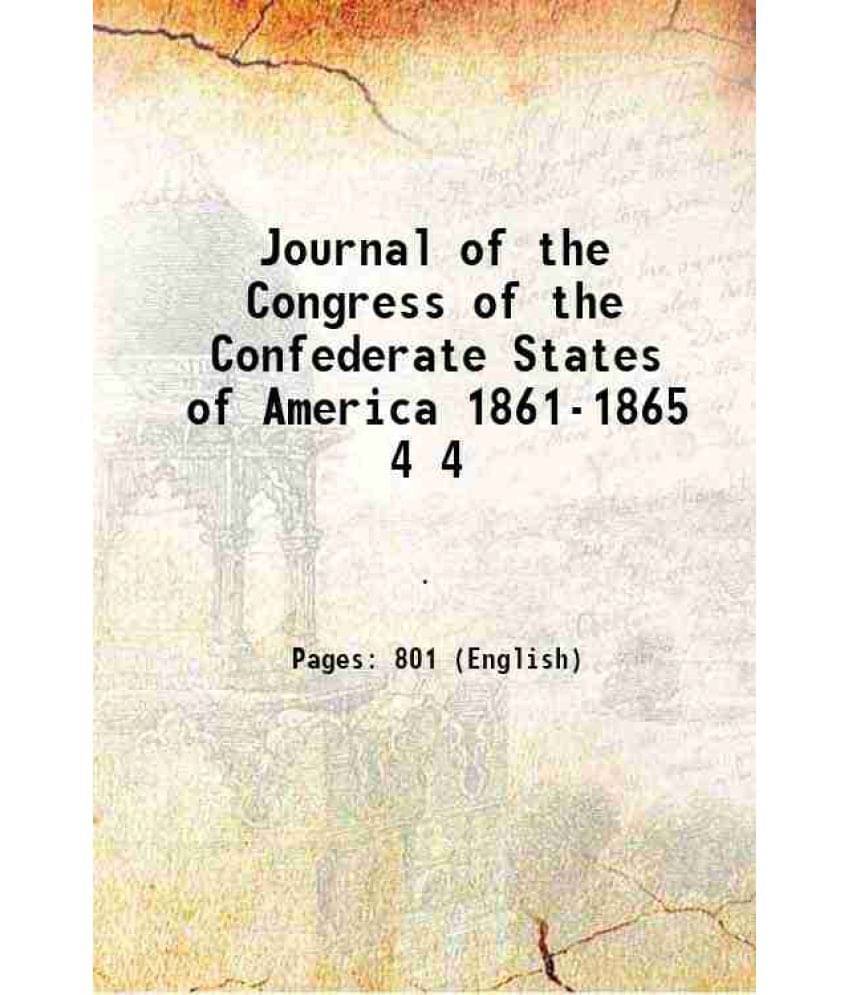 Journal Of The Congress Of The Confederate States Of America 1861-1865 Volume 4 1904 Journal Of The Congress Of The Confederate States Of America 1861-1865 Volume 4 1904