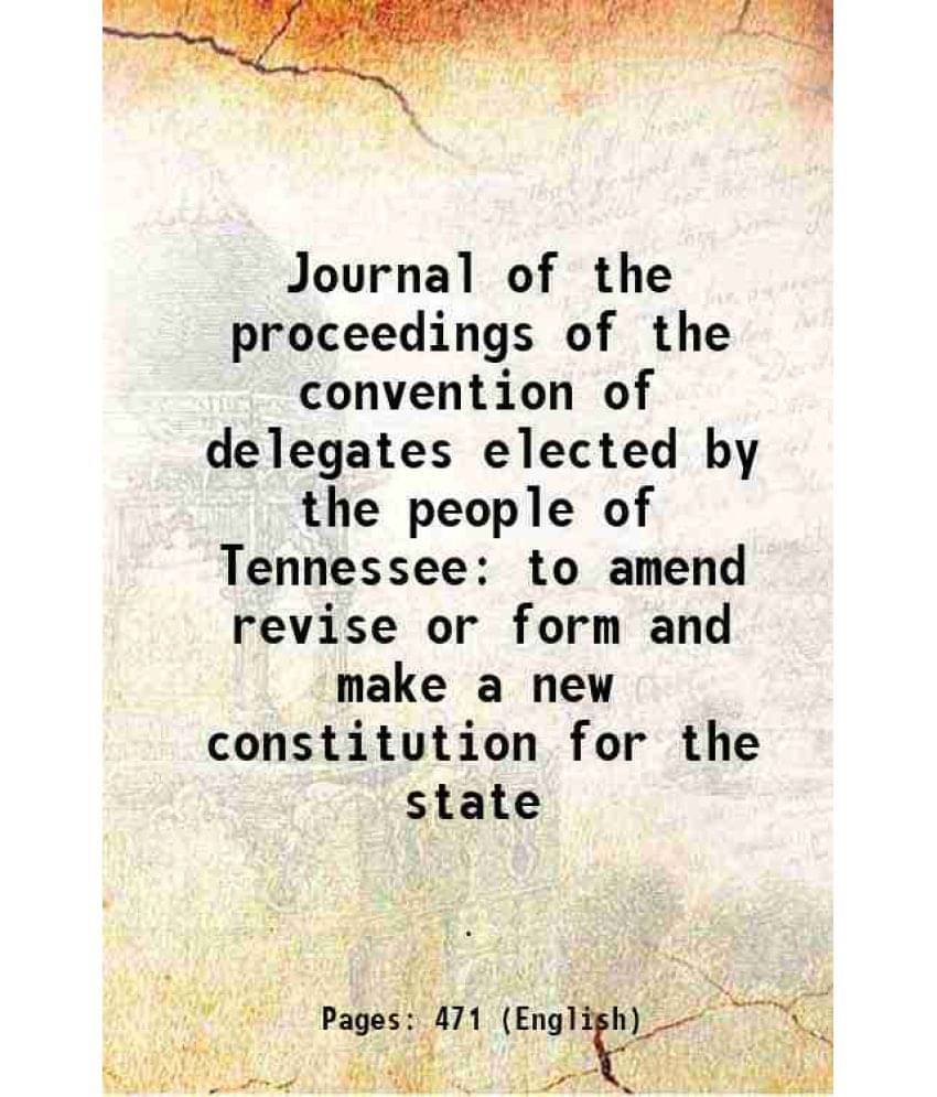 Journal Of The Proceedings Of The Convention Of Delegates Elected By The People Of Tennessee To Amend Revise Or Form And Make-.. Journal Of The Proceedings Of The Convention Of Delegates Elected By The People Of Tennessee To Amend Revise Or Form And Make-..