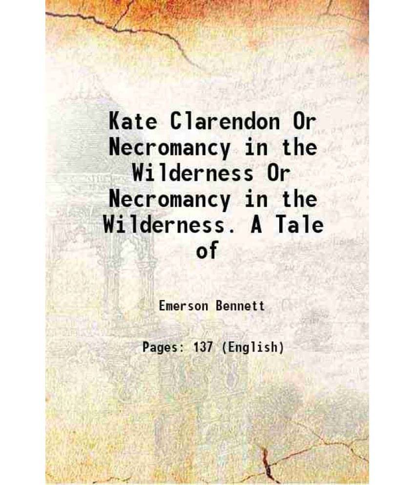 Kate Clarendon Or Necromancy In The Wilderness Or Necromancy In The Wilderness. A Tale Of 1848 Kate Clarendon Or Necromancy In The Wilderness Or Necromancy In The Wilderness. A Tale Of 1848