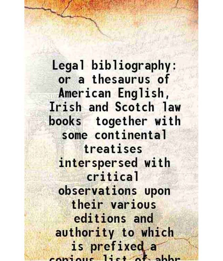 Legal Bibliography Or A Thesaurus Of American English, Irish And Scotch Law Books Together With Some Continental Treatises In-.. Legal Bibliography Or A Thesaurus Of American English, Irish And Scotch Law Books Together With Some Continental Treatises In-..