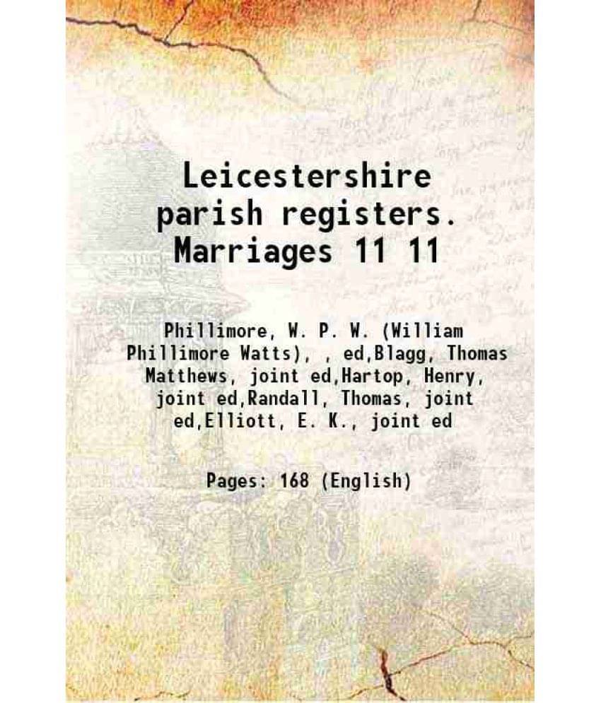 Leicestershire Parish Registers. Marriages Volume 11 1908 Leicestershire Parish Registers. Marriages Volume 11 1908