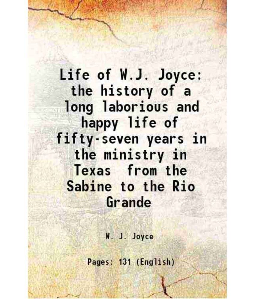 Life Of W.J. Joyce The History Of A Long Laborious And Happy Life Of Fifty-Seven Years In The Ministry In Texas From The Sabi-.. Life Of W.J. Joyce The History Of A Long Laborious And Happy Life Of Fifty-Seven Years In The Ministry In Texas From The Sabi-..