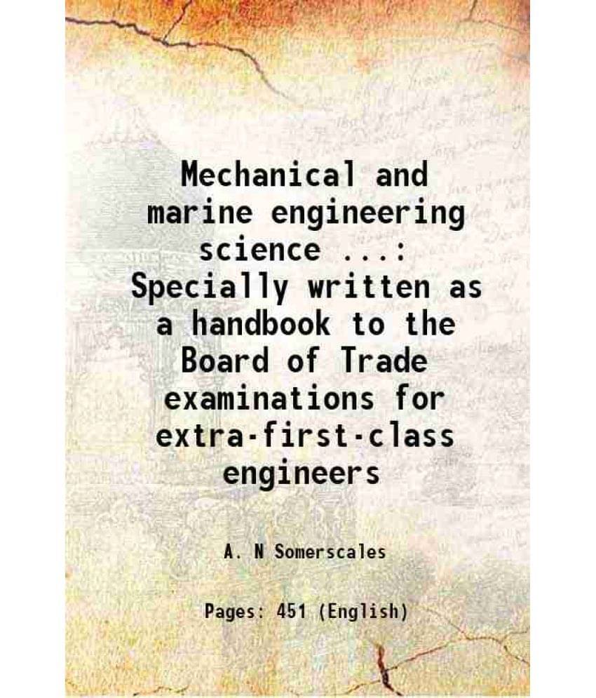 Mechanical And Marine Engineering Science ... Specially Written As A Handbook To The Board Of Trade Examinations For Extra-Fi-.. Mechanical And Marine Engineering Science ... Specially Written As A Handbook To The Board Of Trade Examinations For Extra-Fi-..