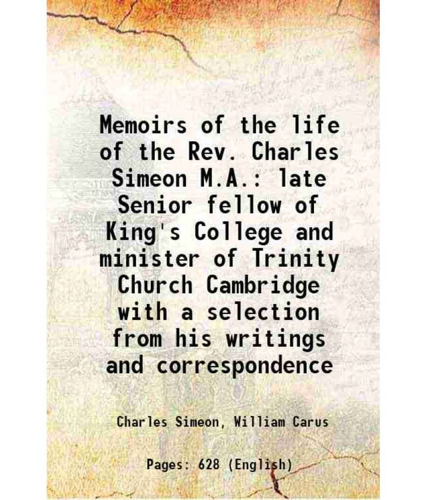 Memoirs Of The Life Of The Rev. Charles Simeon M.A. Late Senior Fellow Of King'S College And Minister Of Trinity Church Cambr-.. Memoirs Of The Life Of The Rev. Charles Simeon M.A. Late Senior Fellow Of King'S College And Minister Of Trinity Church Cambr-..