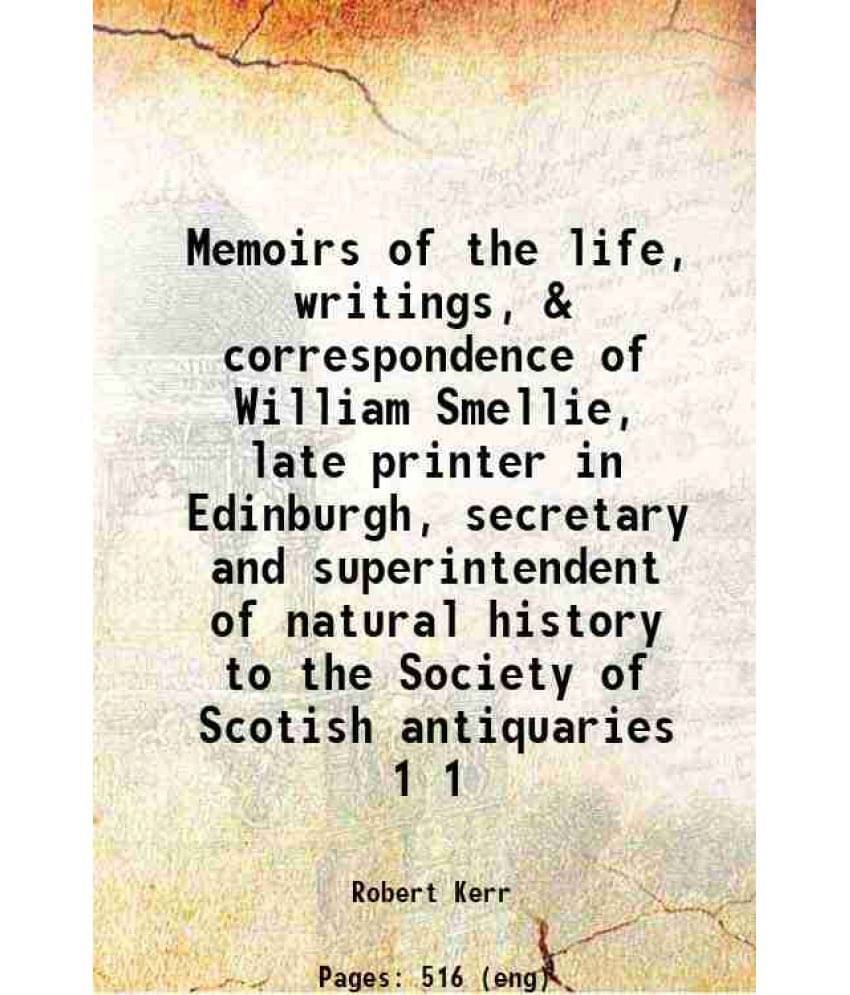 Memoirs Of The Life, Writings, & Correspondence Of William Smellie, Late Printer In Edinburgh, Secretary And Superintend Vol. 1.. Memoirs Of The Life, Writings, & Correspondence Of William Smellie, Late Printer In Edinburgh, Secretary And Superintend Vol. 1..