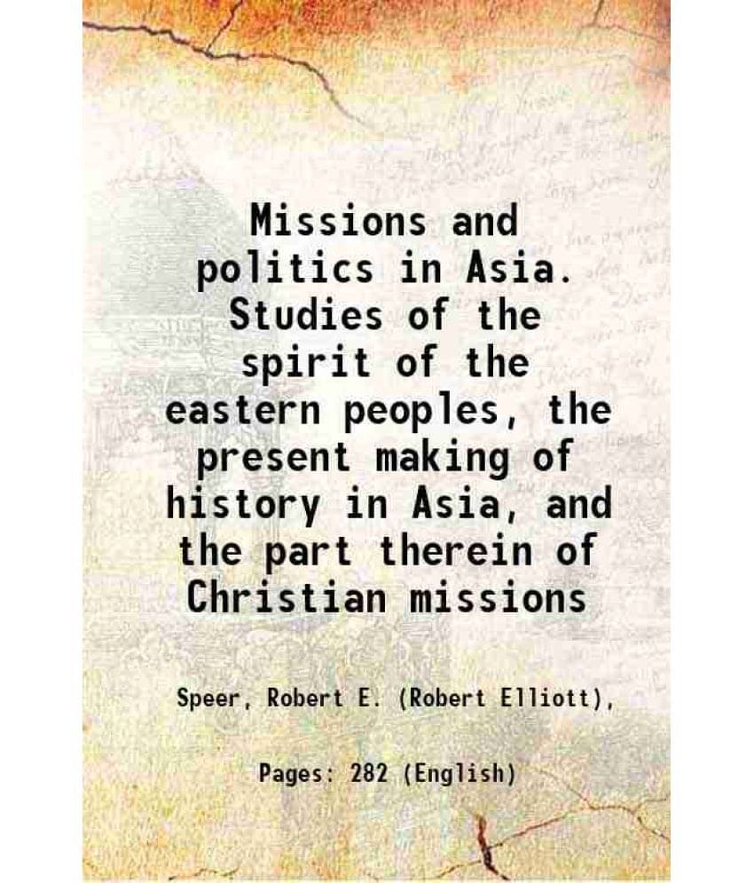 Missions And Politics In Asia. Studies Of The Spirit Of The Eastern Peoples, The Present Making Of History In Asia, And The P-.. Missions And Politics In Asia. Studies Of The Spirit Of The Eastern Peoples, The Present Making Of History In Asia, And The P-..