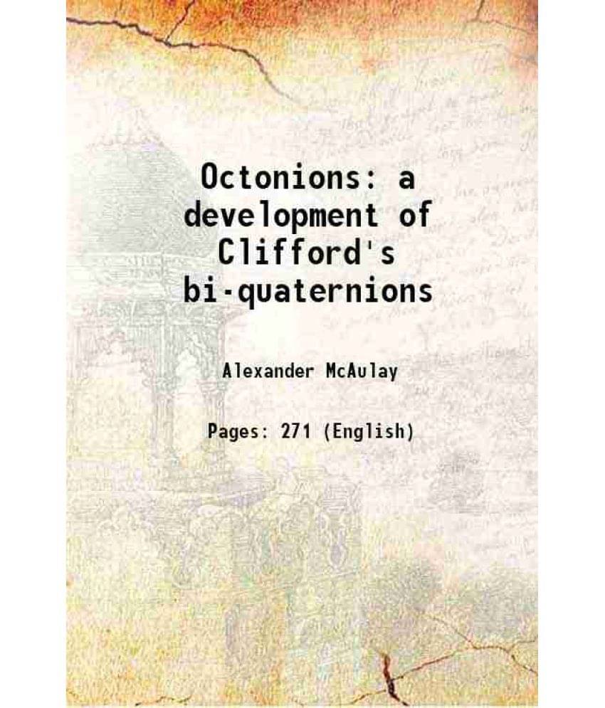 Octonions A Development Of Clifford'S Bi-Quaternions 1898 Octonions A Development Of Clifford'S Bi-Quaternions 1898