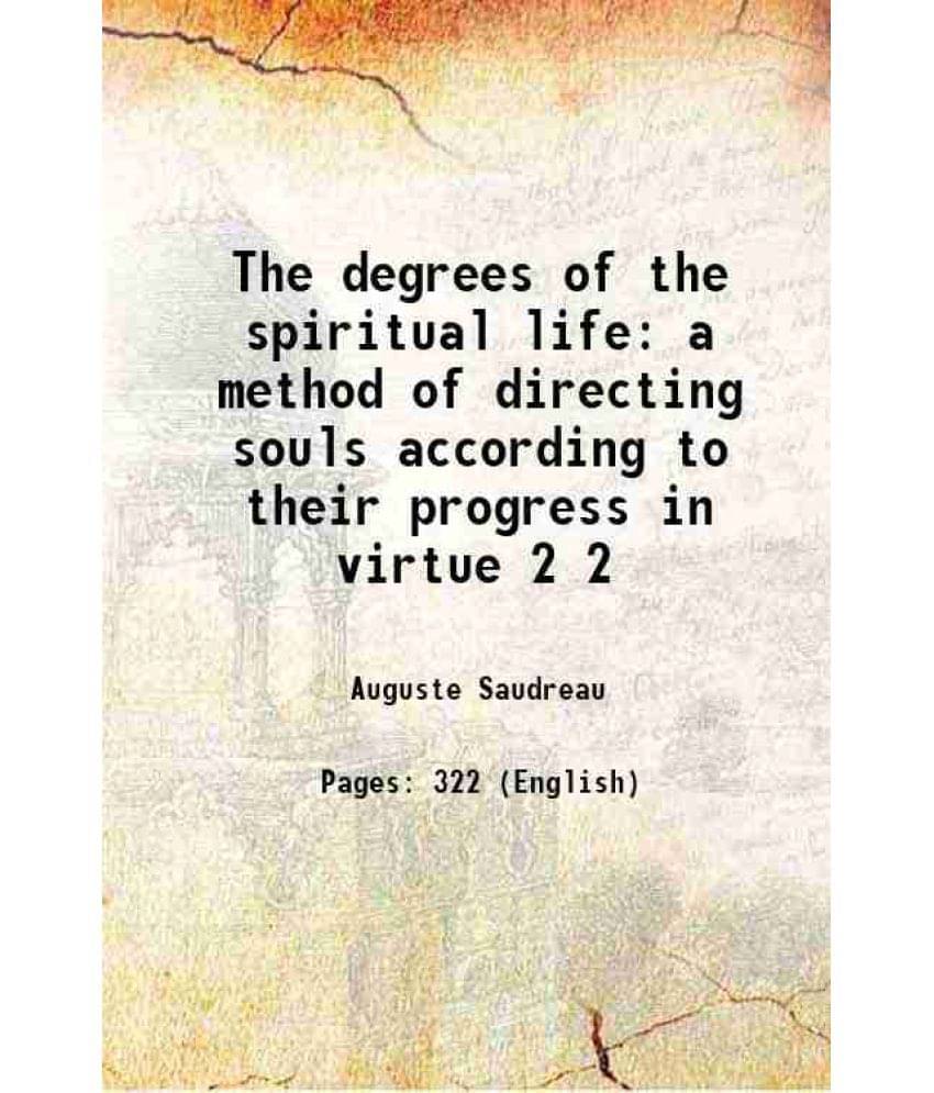 The Degrees Of The Spiritual Life A Method Of Directing Souls According To Their Progress In Virtue Volume 2 1907 The Degrees Of The Spiritual Life A Method Of Directing Souls According To Their Progress In Virtue Volume 2 1907