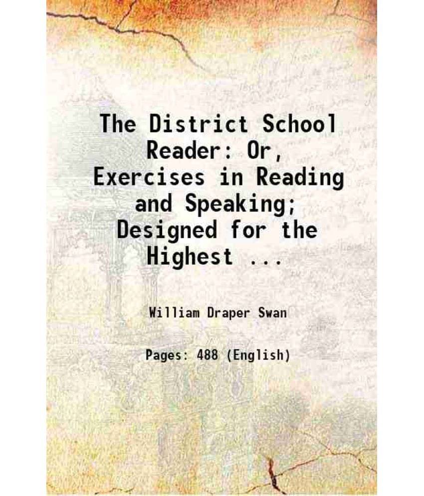 The District School Reader: Or, Exercises In Reading And Speaking Designed For The Highest ... 1845 The District School Reader: Or, Exercises In Reading And Speaking Designed For The Highest ... 1845