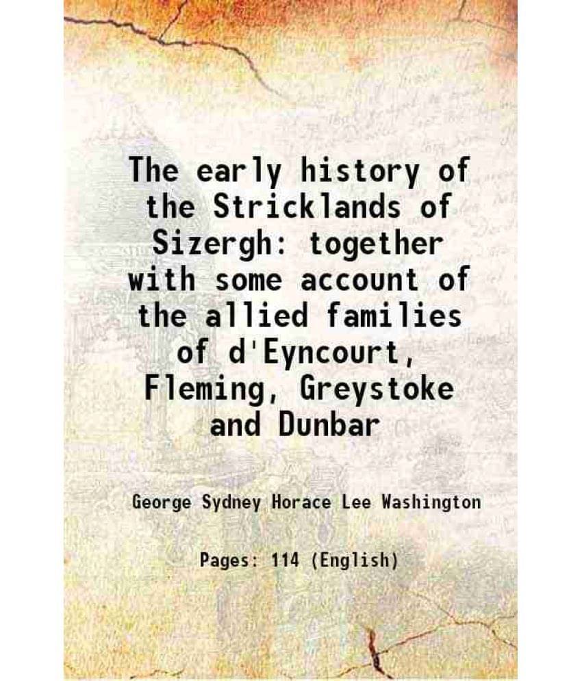 The Early History Of The Stricklands Of Sizergh Together With Some Account Of The Allied Families Of D'Eyncourt, Fleming, Gre-.. The Early History Of The Stricklands Of Sizergh Together With Some Account Of The Allied Families Of D'Eyncourt, Fleming, Gre-..