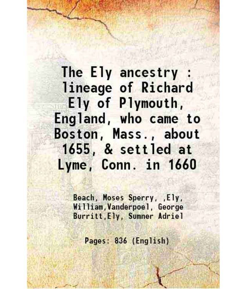     			The Ely Ancestry : Lineage Of Richard Ely Of Plymouth, England, Who Came To Boston, Mass., About 1655, & Settled At Lyme, Con-..