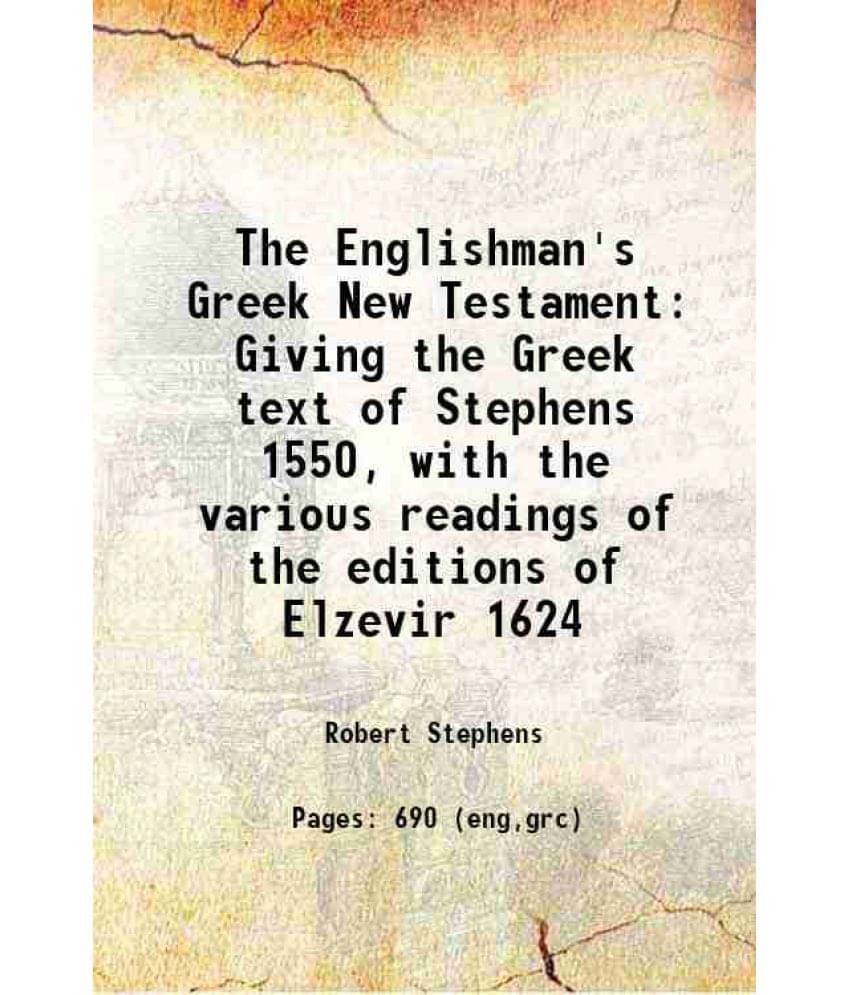 The Englishman'S Greek New Testament Giving The Greek Text Of Stephens 1550, With The Various Readings Of The Editions Of Elz-.. The Englishman'S Greek New Testament Giving The Greek Text Of Stephens 1550, With The Various Readings Of The Editions Of Elz-..