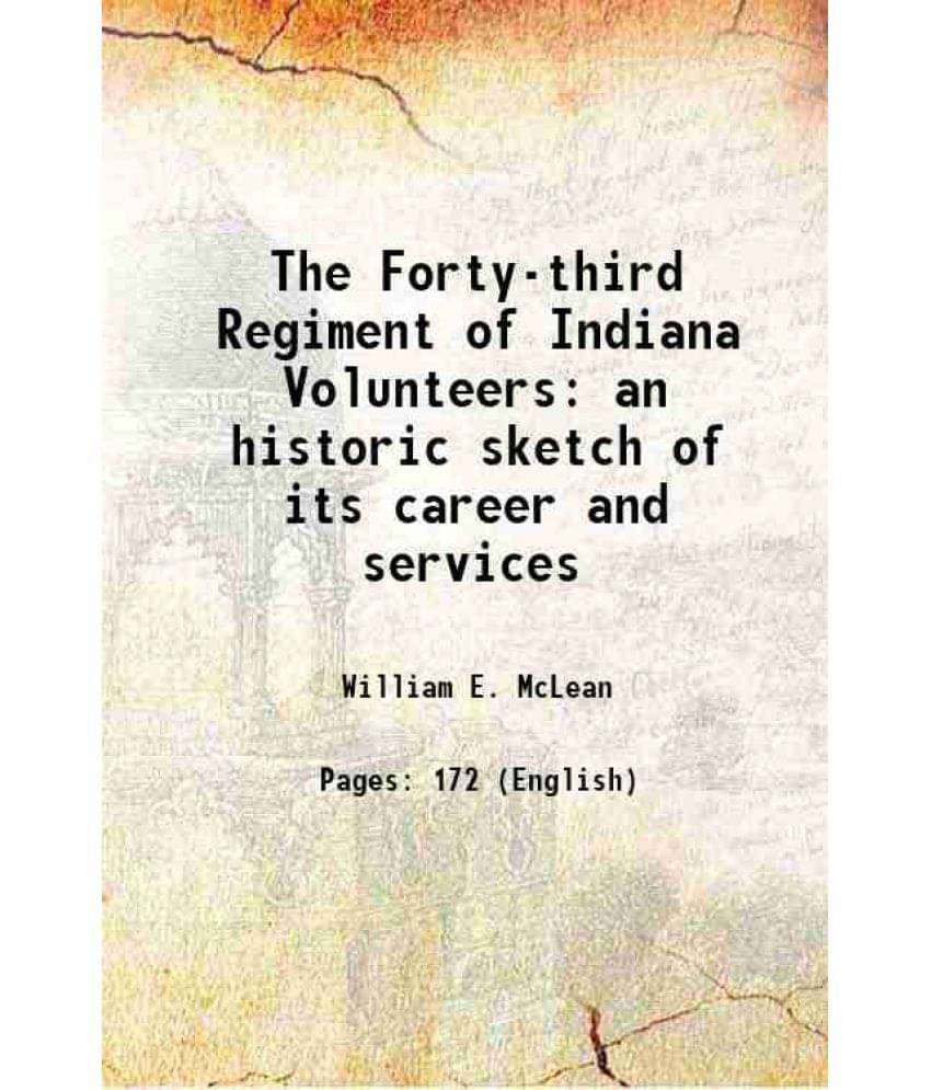 The Forty-Third Regiment Of Indiana Volunteers An Historic Sketch Of Its Career And Services 1903 The Forty-Third Regiment Of Indiana Volunteers An Historic Sketch Of Its Career And Services 1903