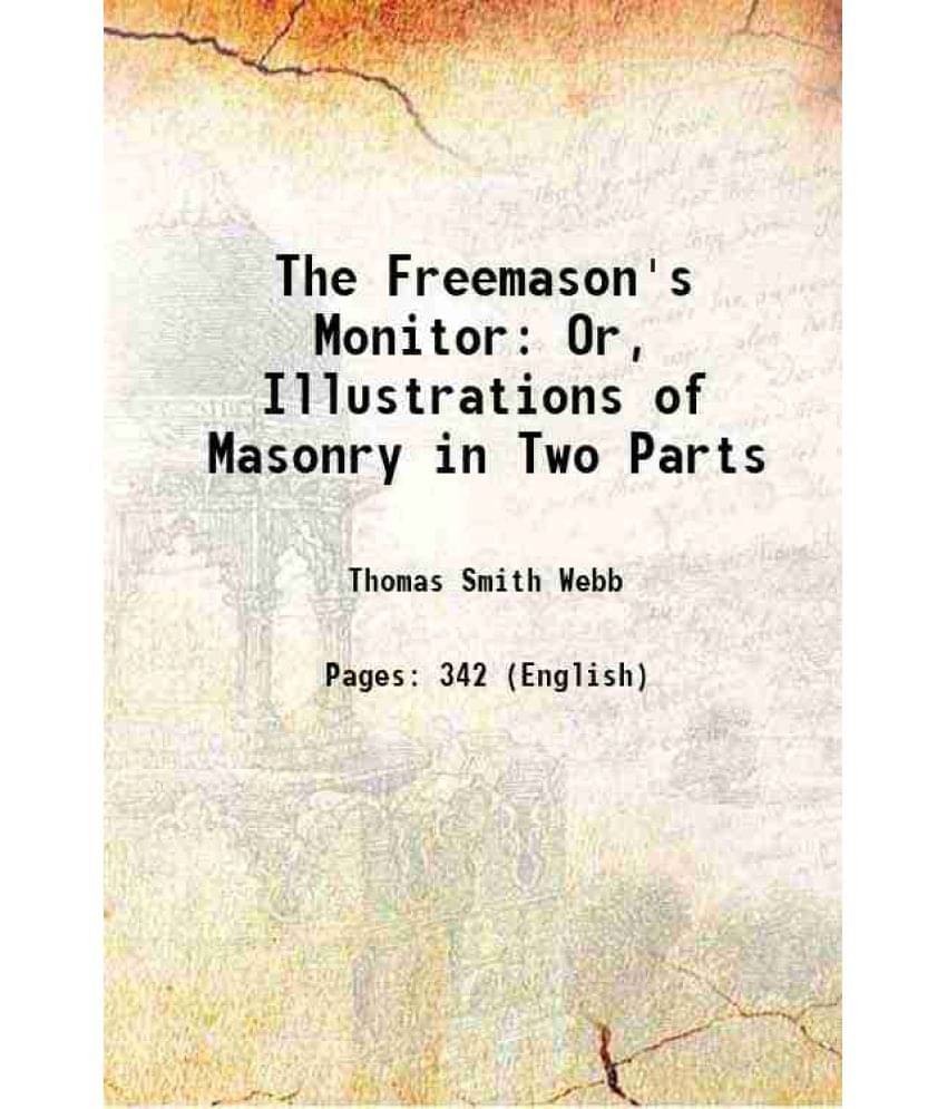 The Freemason'S Monitor: Or, Illustrations Of Masonry In Two Parts 1808 The Freemason'S Monitor: Or, Illustrations Of Masonry In Two Parts 1808