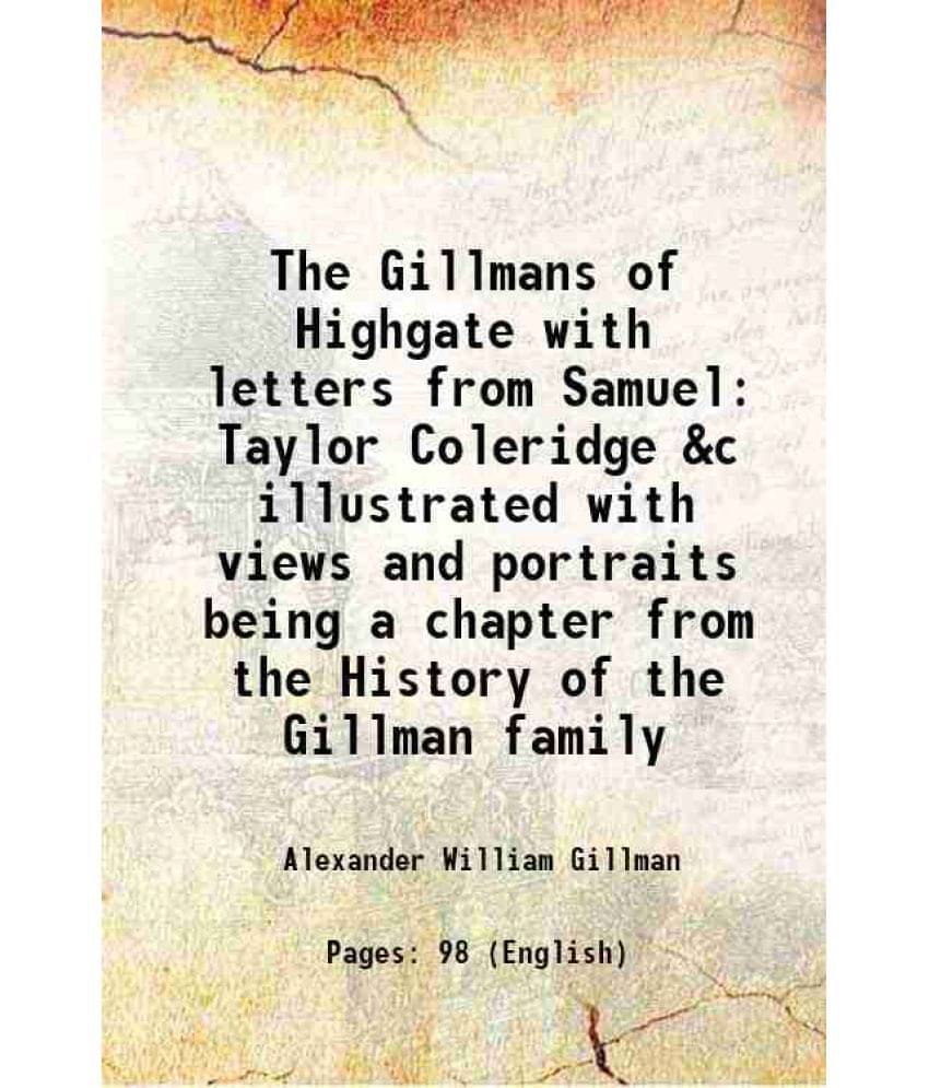 The Gillmans Of Highgate With Letters From Samuel Taylor Coleridge &C Illustrated With Views And Portraits Being A Chapter Fr-.. The Gillmans Of Highgate With Letters From Samuel Taylor Coleridge &C Illustrated With Views And Portraits Being A Chapter Fr-..