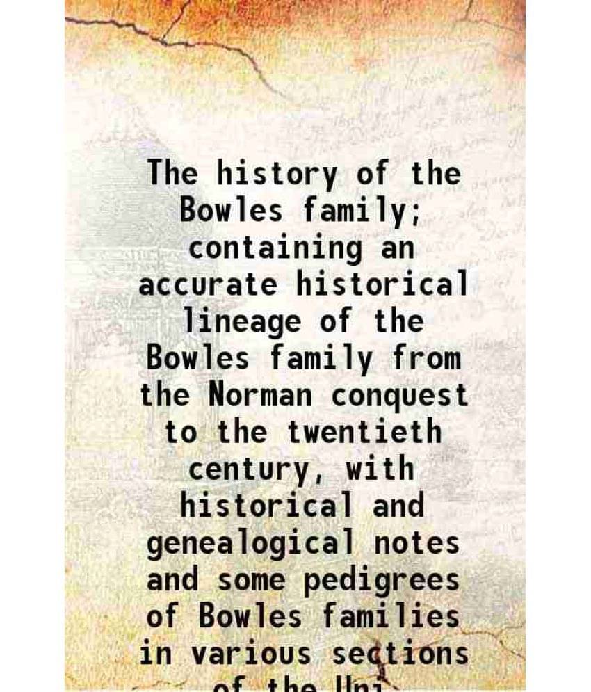 The History Of The Bowles Family Containing An Accurate Historical Lineage Of The Bowles Family From The Norman Conquest To -.. The History Of The Bowles Family Containing An Accurate Historical Lineage Of The Bowles Family From The Norman Conquest To -..