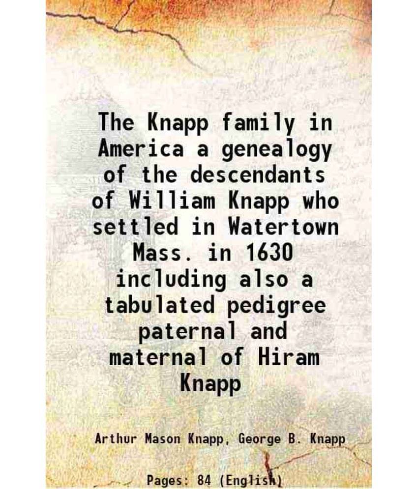 The Knapp Family In America A Genealogy Of The Descendants Of William Knapp Who Settled In Watertown Mass. In 1630 Including -.. The Knapp Family In America A Genealogy Of The Descendants Of William Knapp Who Settled In Watertown Mass. In 1630 Including -..