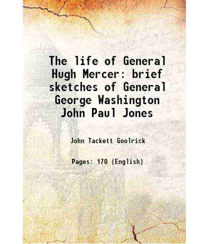 The Life Of General Hugh Mercer Brief Sketches Of General George Washington John Paul Jones 1906 The Life Of General Hugh Mercer Brief Sketches Of General George Washington John Paul Jones 1906