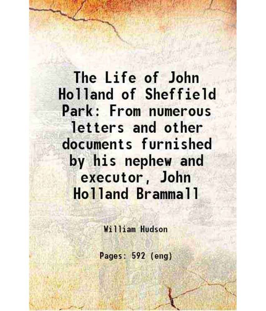 The Life Of John Holland Of Sheffield Park From Numerous Letters And Other Documents Furnished By His Nephew And Executor, Jo-.. The Life Of John Holland Of Sheffield Park From Numerous Letters And Other Documents Furnished By His Nephew And Executor, Jo-..