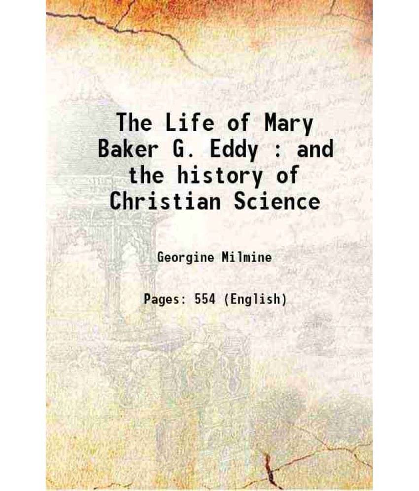 The Life Of Mary Baker G. Eddy : And The History Of Christian Science 1909 The Life Of Mary Baker G. Eddy : And The History Of Christian Science 1909