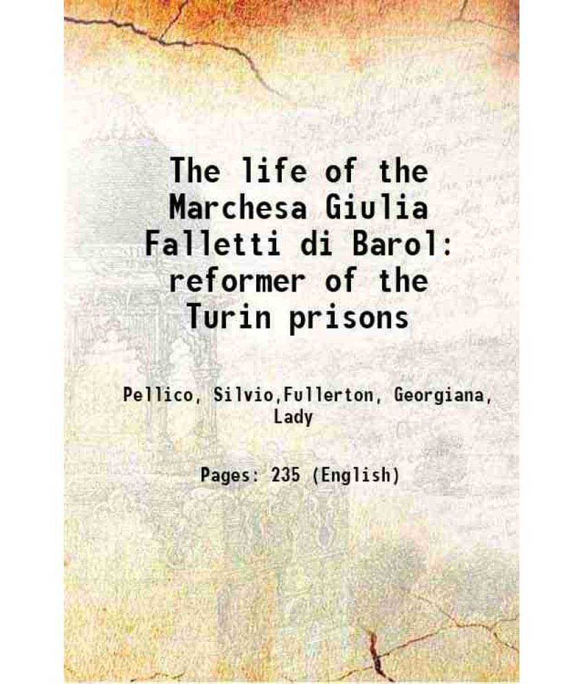 The Life Of The Marchesa Giulia Falletti Di Barol Reformer Of The Turin Prisons 1866 The Life Of The Marchesa Giulia Falletti Di Barol Reformer Of The Turin Prisons 1866