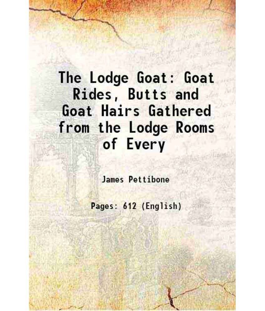 The Lodge Goat Goat Rides, Butts And Goat Hairs Gathered From The Lodge Rooms Of Every 1902 The Lodge Goat Goat Rides, Butts And Goat Hairs Gathered From The Lodge Rooms Of Every 1902