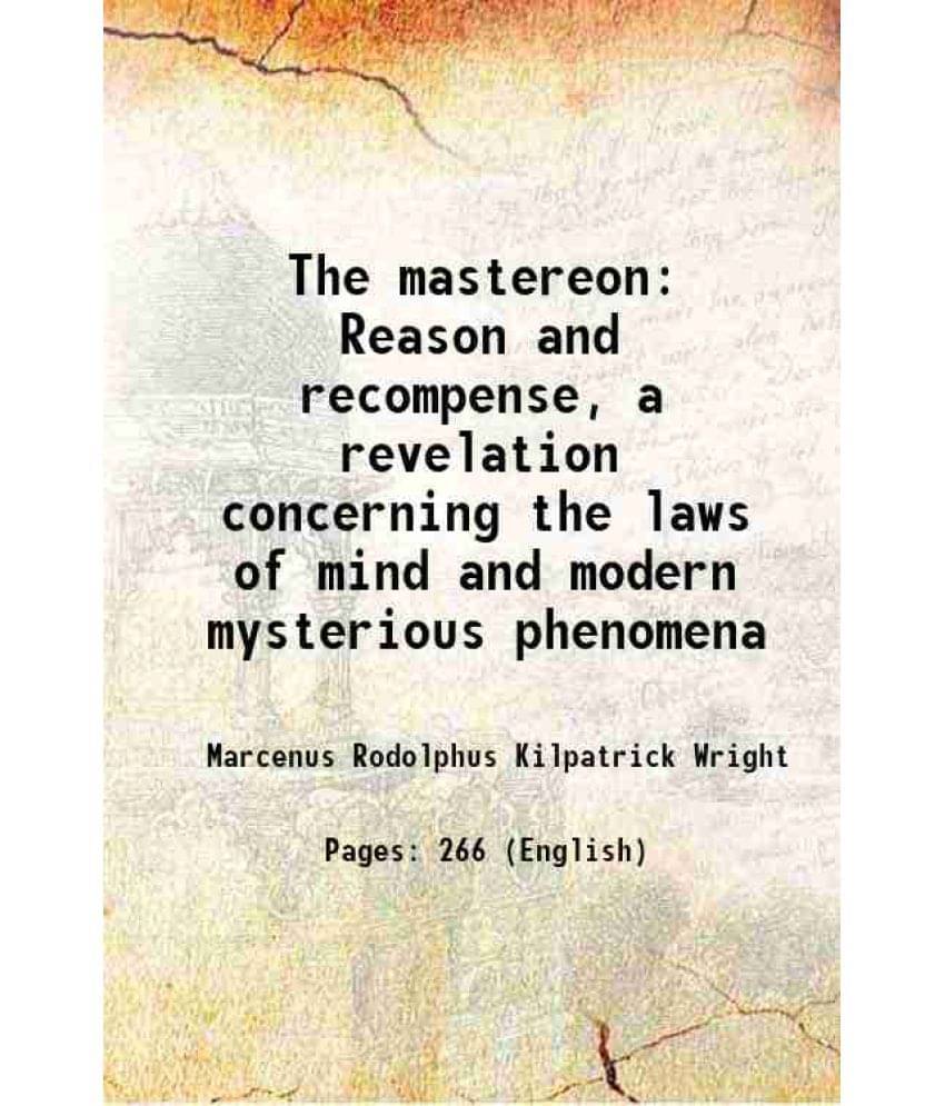 The Mastereon Reason And Recompense, A Revelation Concerning The Laws Of Mind And Modern Mysterious Phenomena 1872 The Mastereon Reason And Recompense, A Revelation Concerning The Laws Of Mind And Modern Mysterious Phenomena 1872