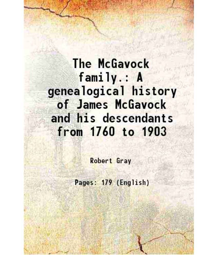 The Mcgavock Family. A Genealogical History Of James Mcgavock And His Descendants From 1760 To 1903 1903 The Mcgavock Family. A Genealogical History Of James Mcgavock And His Descendants From 1760 To 1903 1903