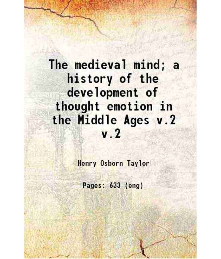The Medieval Mind A History Of The Development Of Thought Emotion In The Middle Ages Volume V.2 1914 The Medieval Mind A History Of The Development Of Thought Emotion In The Middle Ages Volume V.2 1914