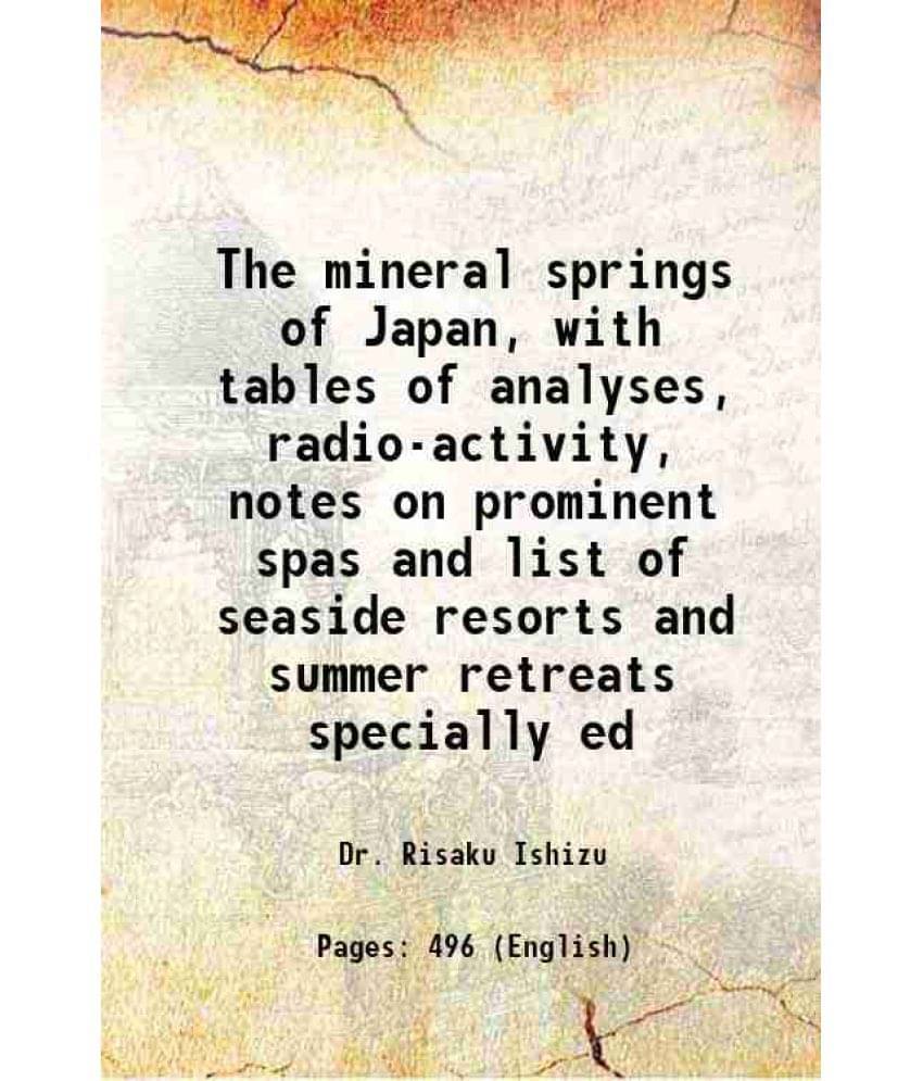 The Mineral Springs Of Japan, With Tables Of Analyses, Radio-Activity, Notes On Prominent Spas And List Of Seaside Resorts An-.. The Mineral Springs Of Japan, With Tables Of Analyses, Radio-Activity, Notes On Prominent Spas And List Of Seaside Resorts An-..