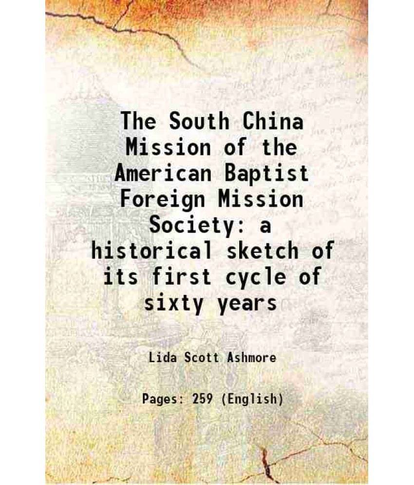 The South China Mission Of The American Baptist Foreign Mission Society A Historical Sketch Of Its First Cycle Of Sixty Years-.. The South China Mission Of The American Baptist Foreign Mission Society A Historical Sketch Of Its First Cycle Of Sixty Years-..