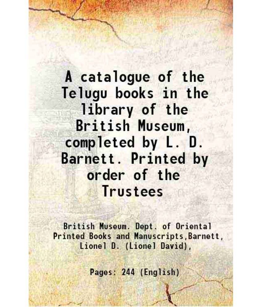 A Catalogue Of The Telugu Books In The Library Of The British Museum, Completed By L. D. Barnett. Printed By Order Of The Tru-.. A Catalogue Of The Telugu Books In The Library Of The British Museum, Completed By L. D. Barnett. Printed By Order Of The Tru-..